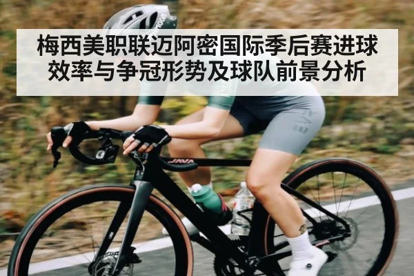 梅西美职联迈阿密国际季后赛进球效率与争冠形势及球队前景分析